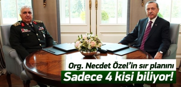 Necdet Özel'in sır planını sadece 4 kişi biliyor