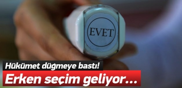 Hükümet erken seçim için düğmeye bastı!