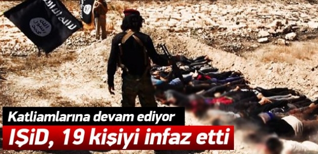 IŞİD, 19 kişiyi daha infaz etti!