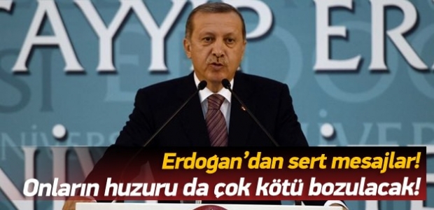 Erdoğan: Onların huzuru da çok kötü bozulacak