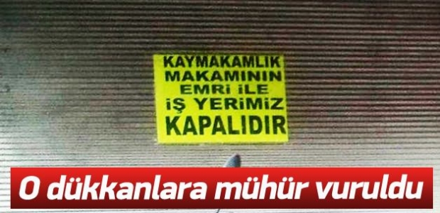 Kaymakamlık o dükkanlara kilit vurdu