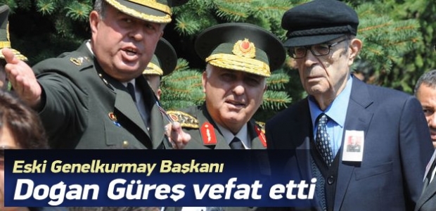 Orgeneral Doğan Güreş vefat etti