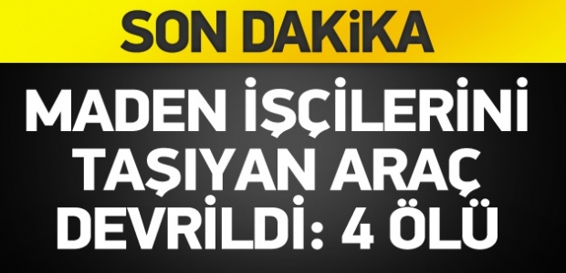 Maden işçilerini taşıyan araç devrildi: 4 ölü