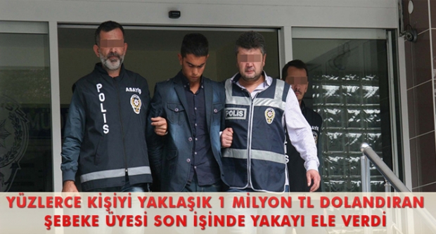 YÜZLERCE KİŞİYİ YAKLAŞIK 1 MİLYON TL DOLANDIRAN ŞEBEKE ÜYESİ SON İŞİNDE YAKAYI ELE VERDİ