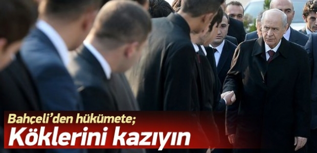 Bahçeli'den hükümete: Köklerini kazıyın