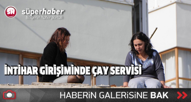 İNTİHAR GİRİŞİMİNDE ÇAY SERVİSİ