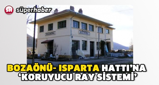 BOZAÖNÜ- ISPARTA HATTI’NA ‘KORUYUCU RAY SİSTEMİ’