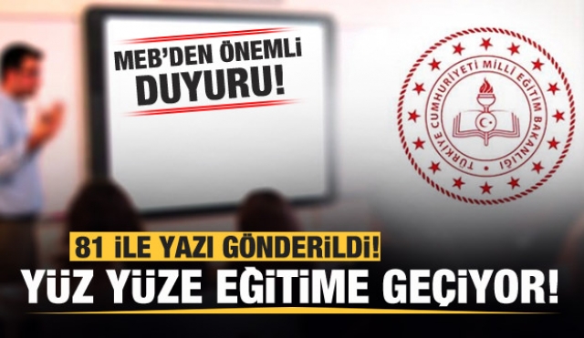 81 İLE YAZI GÖNDERİLDİ! YÜZ YÜZE EĞİTİME GEÇİLİYOR!