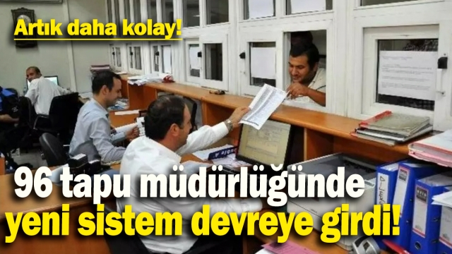 96 Tapu Müdürlüğünde Yeni Sistem: İşlemler Artık Daha Kolay!