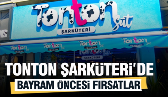 Bayrama Özel Fırsatlar Tonton Süt Şarküteri'de 