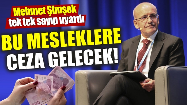Mehmet Şimşek: "Bu Mesleklere Ceza Gelecek!