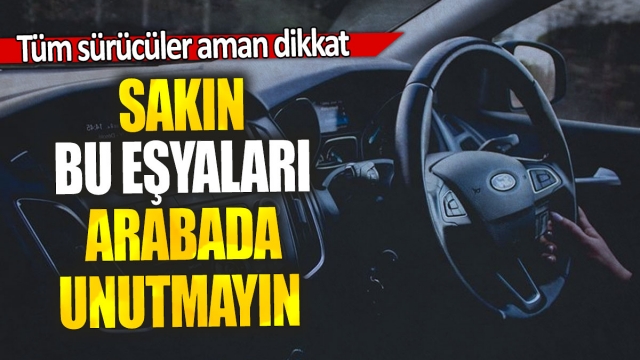 Arabada Bu Eşyaları Unutmayın: Sürücülere Hayati Uyarı