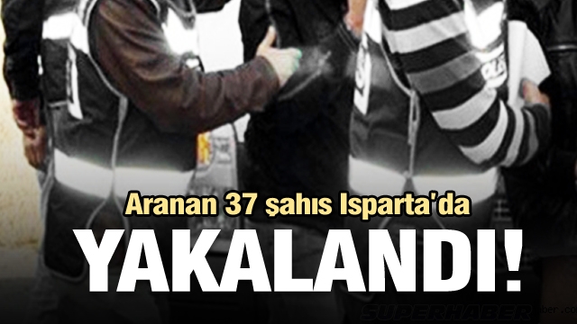 Aranan 37 şahıs Isparta emniyet ekiplerince yakalandı