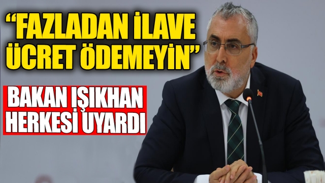 Bakan Işıkhan'dan Uyarı: Fazladan İlave Ücret Ödemeyin