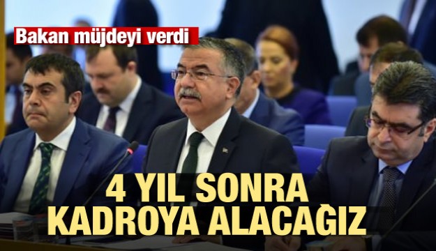 Bakan müjdeyi verdi! 4 yıl sonra kadroya alacağız