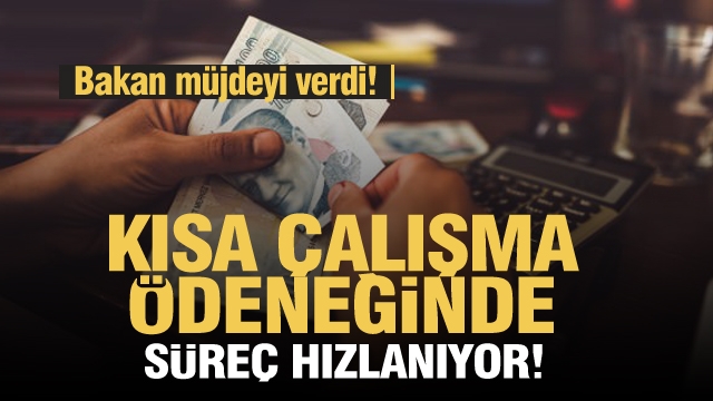 Bakan'dan müjde! kısa çalışma ödeneğinde süreç hızlanıyor