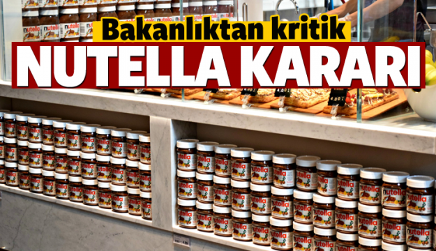 BAKANLIKTAN KRİTİK NUTELLA KARARI