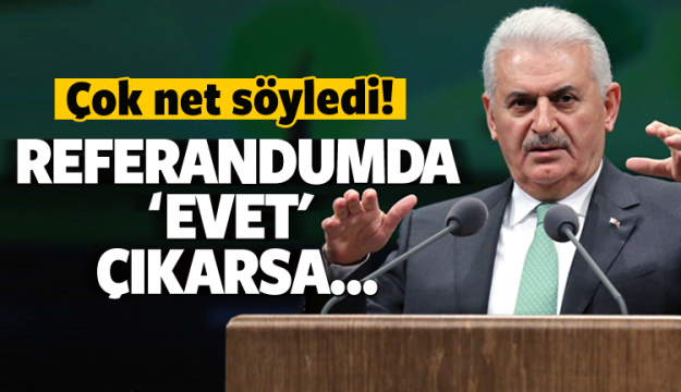 BAŞBAKAN NET KONUŞTU REFERANDUMDA 'EVET' ÇIKARSA...