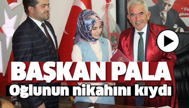 BAŞKAN PALA OĞLUNUN NİKAHINI KIYDI