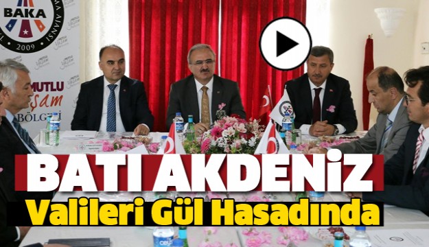 BATI AKDENİZ VALİLERİ GÜL HASADINDA