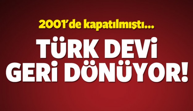 Bir dönemin Türk devi geri dönüyor