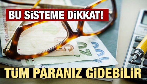 Bu sisteme dikkat! Tüm paranız gidebilir