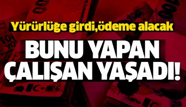 BUNU YAPAN ÇALIŞAN YAŞADI ÖDEME ALACAK