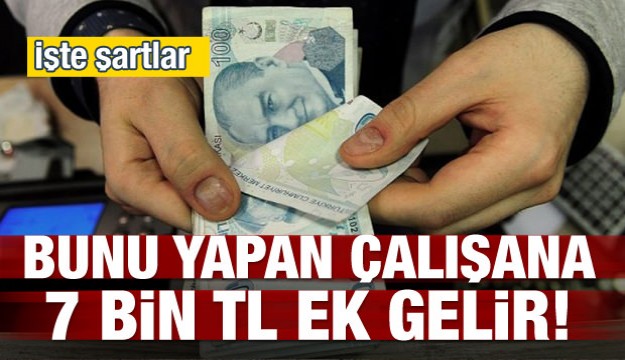 Bunu yapan çalışana 7 bin lira ek gelir