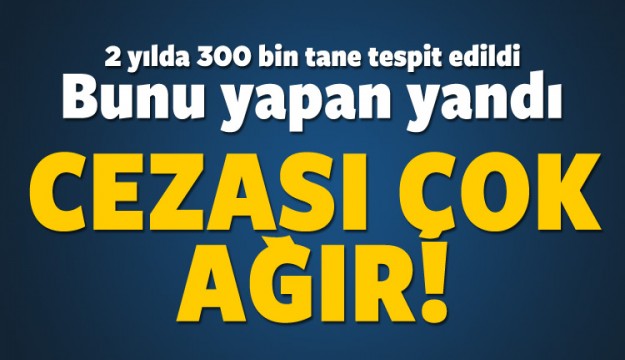 Bunu yapan yandı! Cezası çok ağır