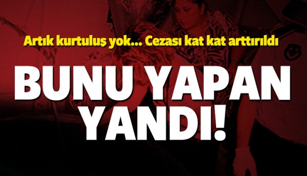 Bunu yapan yandı! Cezası kat kat arttırıldı