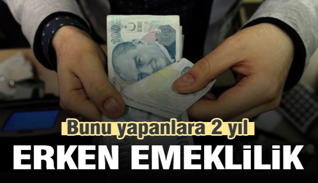 Bunu yapanlar 2 yıl erken emekli olabilir!