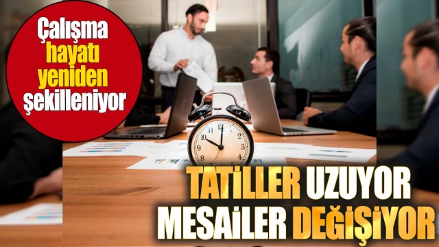 Çalışma Hayatında Köklü Değişiklikler: Tatiller Uzuyor, Esnek Mesai Geliyor