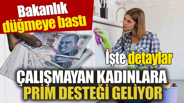 Çalışmayan Kadınlara Prim Desteği Geliyor!