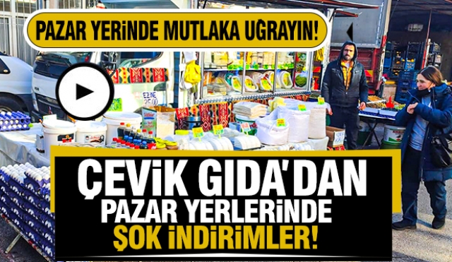 Çevik Gıda Şarküteri’den Pazar Yerlerinde Kaçırılmayacak İndirimler!