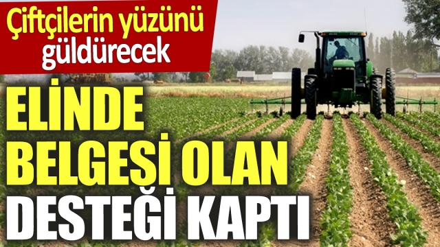 Çiftçilere Müjde: Elinde Belgesi Olan Desteği Kaptı!