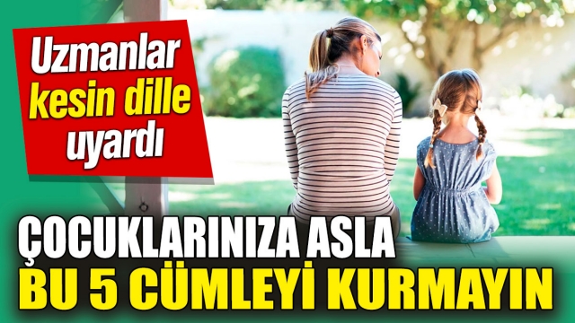 Çocuklara Asla Söylenmemesi Gereken 5 İfade