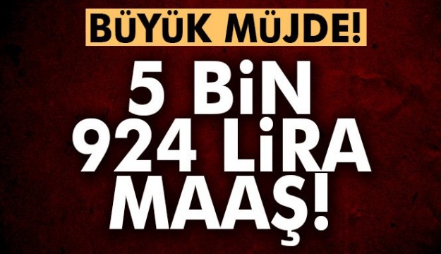 DEVLETTEN BÜYÜK MÜJDE 5 BİN 924 LİRA MAAŞ