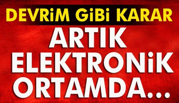 Devrim gibi karar
Artık elektronik ortamda… 