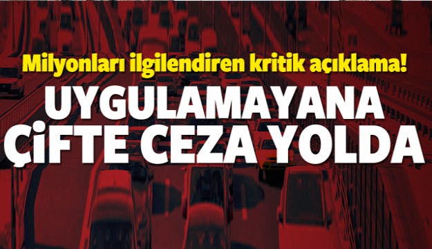 Dikkat! Uygulamayana çifte ceza