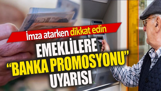 Emeklilere Promosyon Uyarısı: İmza Atarken Dikkat!