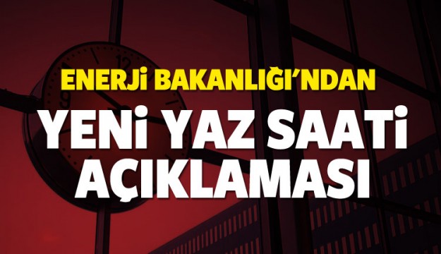 Enerji Bakanlığı'ndan yaz saati açıklaması