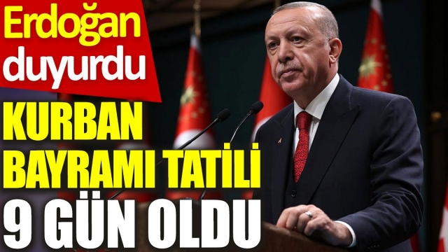 Erdoğan Duyurdu: Kurban Bayramı Tatili 9 Gün Oldu