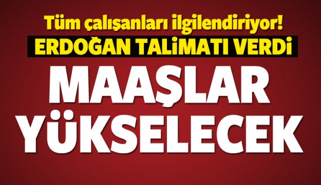 Erdoğan talimatı verdi! Maaşlar yükselecek