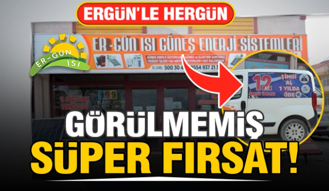 ERGÜN ISI'DAN ŞOK ŞOK ŞOK SÜPER FIRSATLAR!