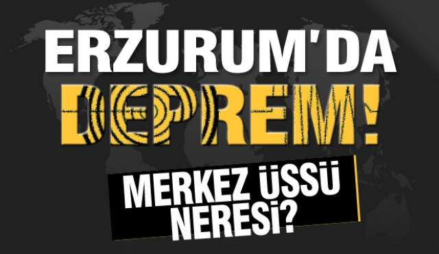 Erzurum'da şiddetli deprem!