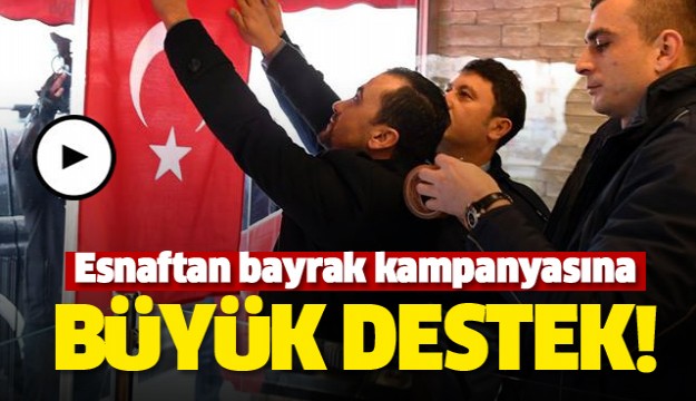 ​ESNAFTAN TÜRK BAYRAĞI 
KAMPANYASINA BÜYÜK DESTEK
