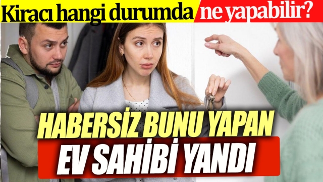 Ev sahibi kiracıdan habersiz bunu yaparsa yandı