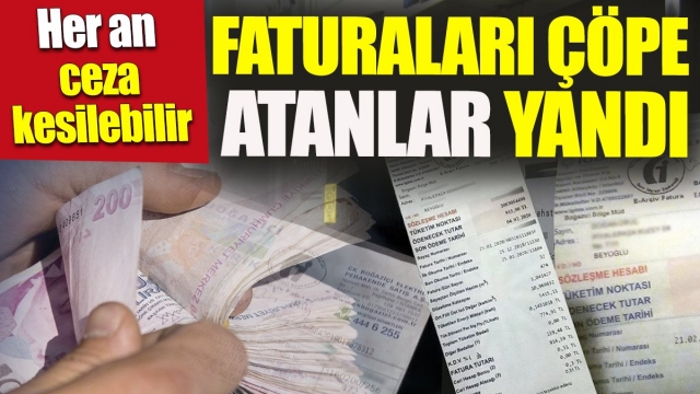 Faturaları Çöpe Atanlar Yandı