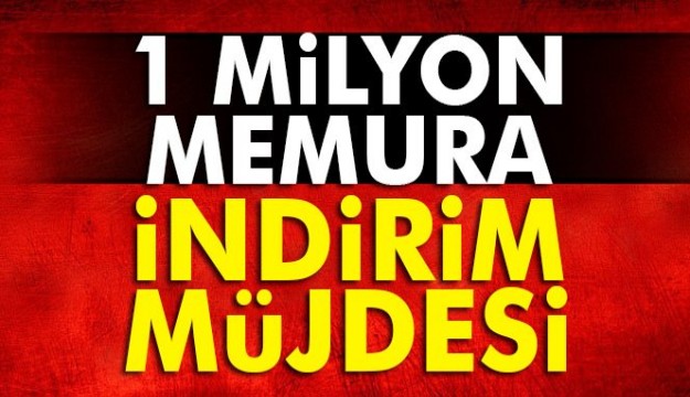 FLAŞ HABER! 1 MİLYON MEMURA İNDİRİM MÜJDESİ...