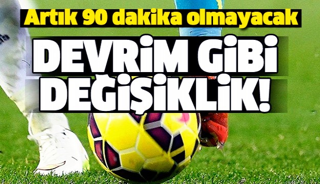 Futbolda devrim! 90 değil 60 dakika!